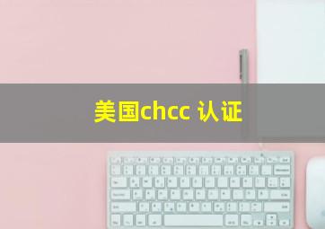 美国chcc 认证